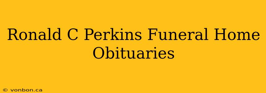 Ronald C Perkins Funeral Home Obituaries