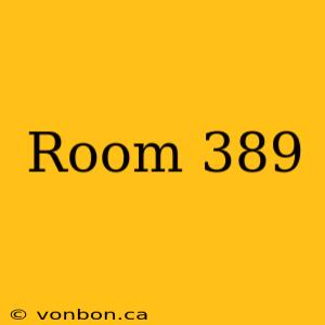 Room 389