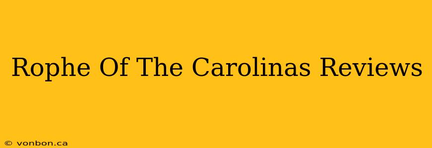 Rophe Of The Carolinas Reviews