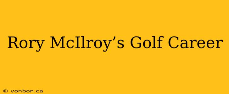 Rory McIlroy’s Golf Career