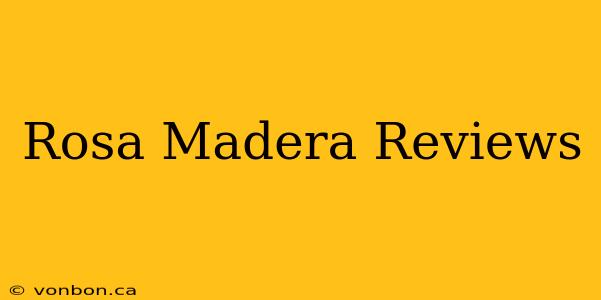 Rosa Madera Reviews