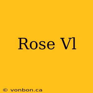 Rose Vl