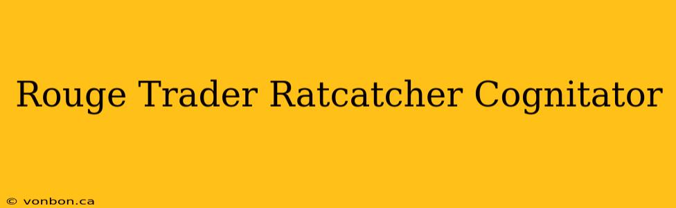 Rouge Trader Ratcatcher Cognitator