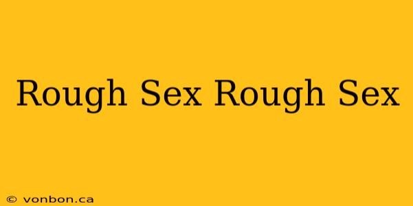 Rough Sex Rough Sex