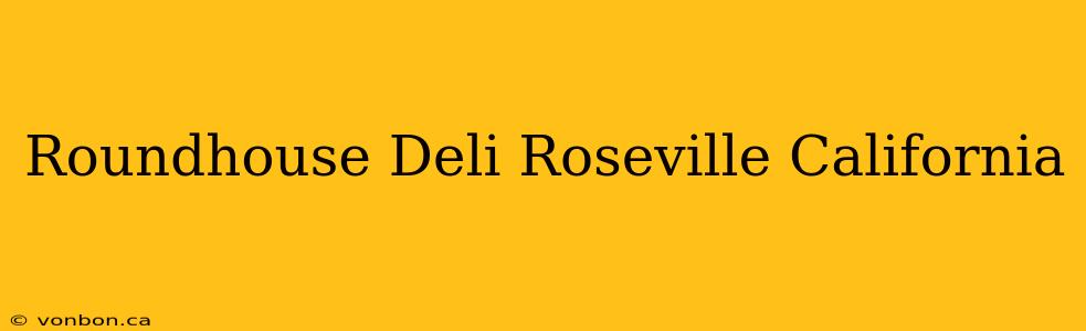 Roundhouse Deli Roseville California