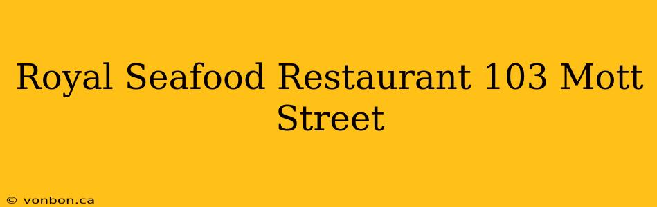 Royal Seafood Restaurant 103 Mott Street