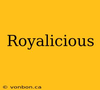 Royalicious