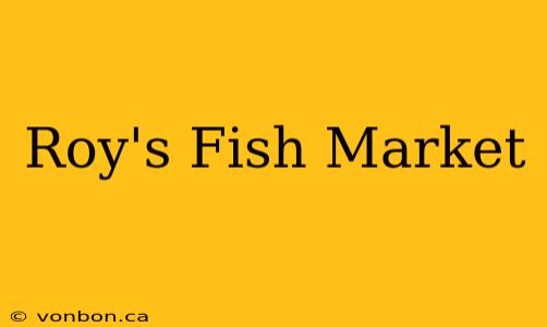 Roy's Fish Market