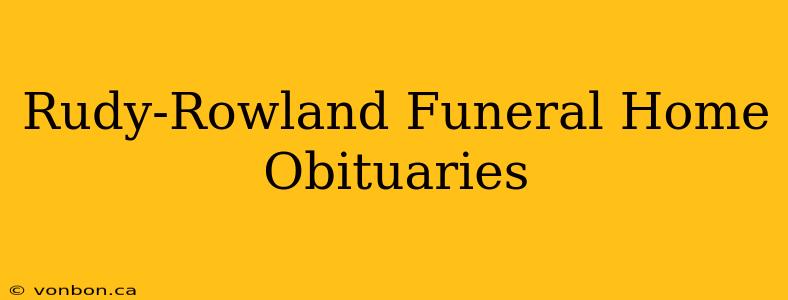 Rudy-Rowland Funeral Home Obituaries