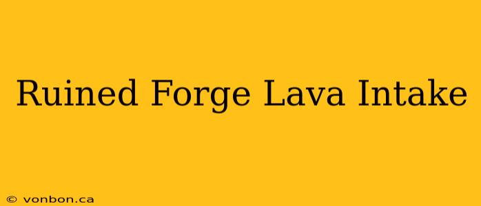 Ruined Forge Lava Intake