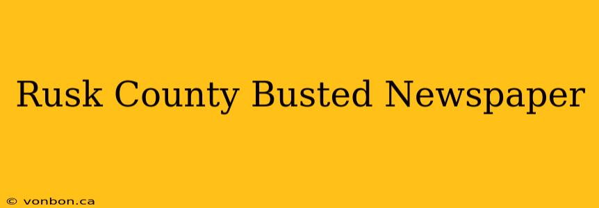 Rusk County Busted Newspaper