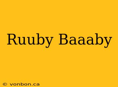 Ruuby Baaaby