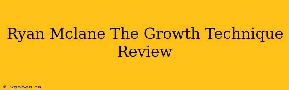 Ryan Mclane The Growth Technique Review