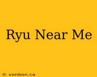 Ryu Near Me