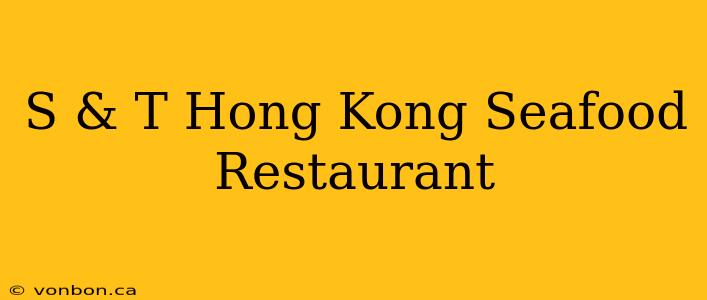 S & T Hong Kong Seafood Restaurant