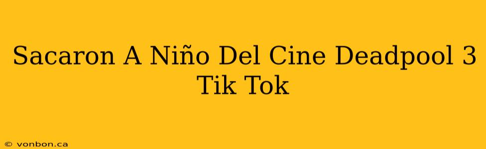 Sacaron A Niño Del Cine Deadpool 3 Tik Tok