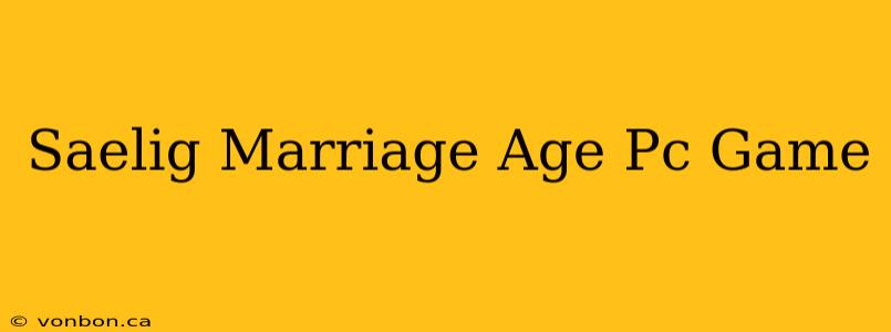 Saelig Marriage Age Pc Game