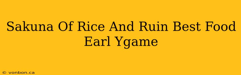 Sakuna Of Rice And Ruin Best Food Earl Ygame