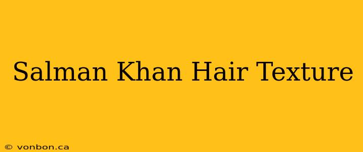 Salman Khan Hair Texture