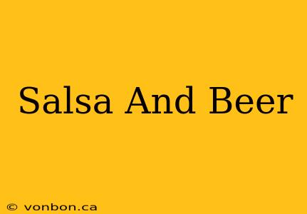 Salsa And Beer