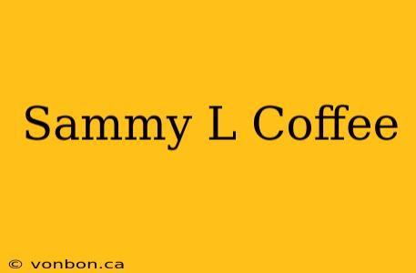 Sammy L Coffee