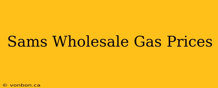 Sams Wholesale Gas Prices