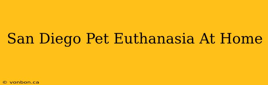 San Diego Pet Euthanasia At Home