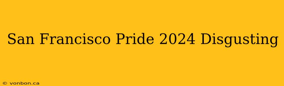 San Francisco Pride 2024 Disgusting