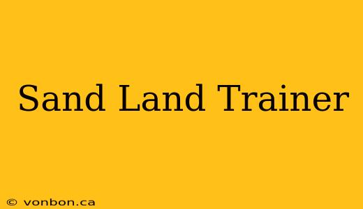 Sand Land Trainer