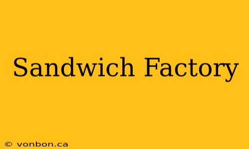 Sandwich Factory