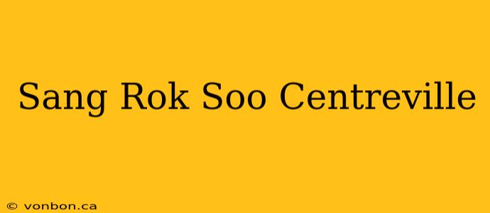 Sang Rok Soo Centreville