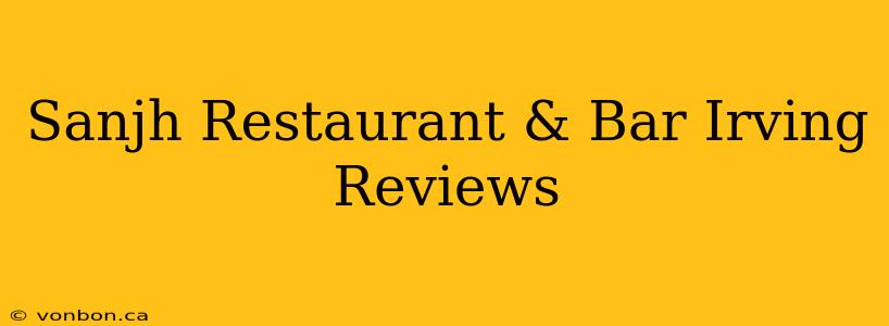 Sanjh Restaurant & Bar Irving Reviews