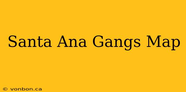 Santa Ana Gangs Map