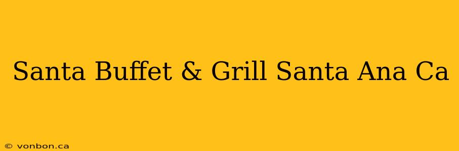 Santa Buffet & Grill Santa Ana Ca