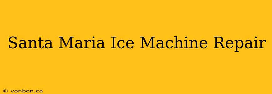 Santa Maria Ice Machine Repair