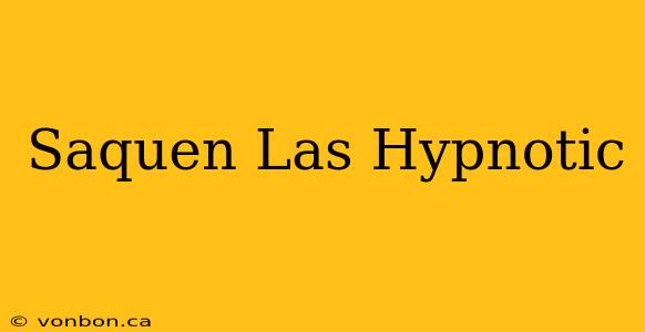 Saquen Las Hypnotic