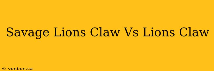 Savage Lions Claw Vs Lions Claw