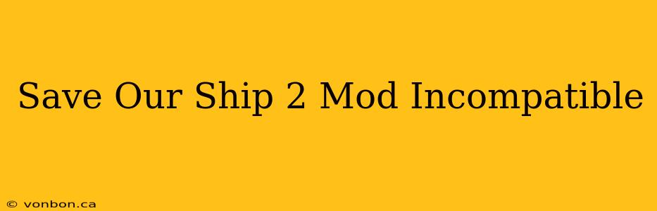 Save Our Ship 2 Mod Incompatible