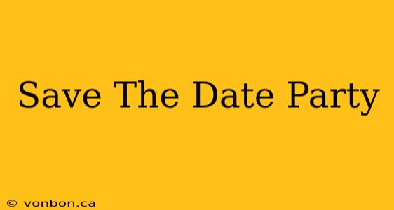 Save The Date Party