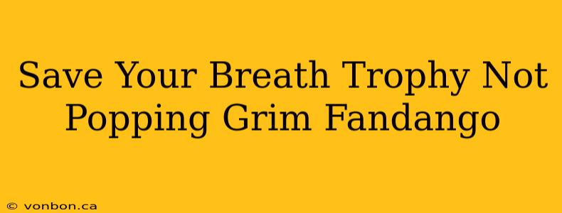 Save Your Breath Trophy Not Popping Grim Fandango