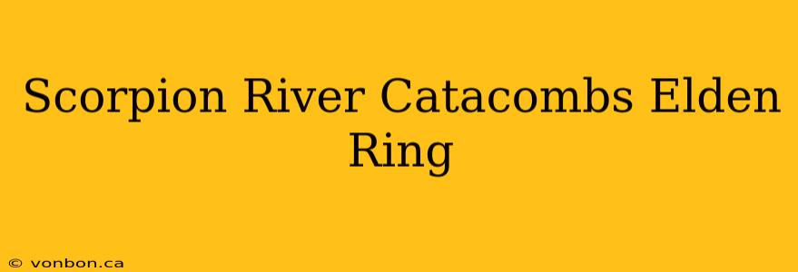 Scorpion River Catacombs Elden Ring