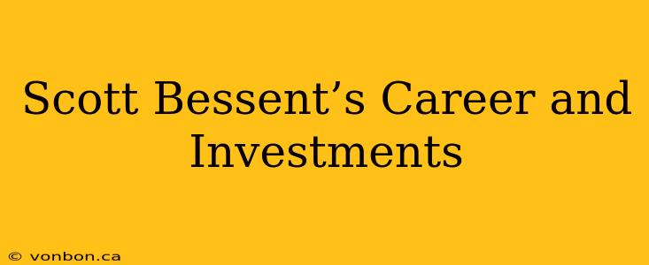 Scott Bessent’s Career and Investments