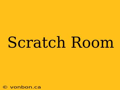 Scratch Room