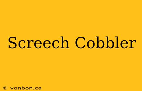 Screech Cobbler