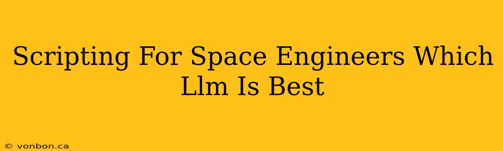 Scripting For Space Engineers Which Llm Is Best