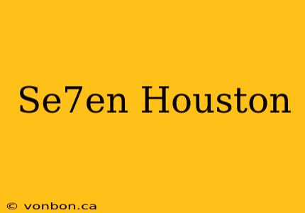 Se7en Houston