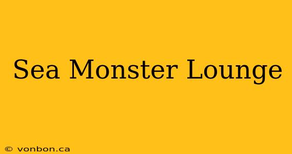 Sea Monster Lounge