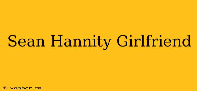 Sean Hannity Girlfriend