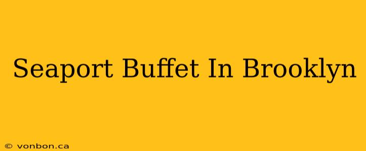 Seaport Buffet In Brooklyn