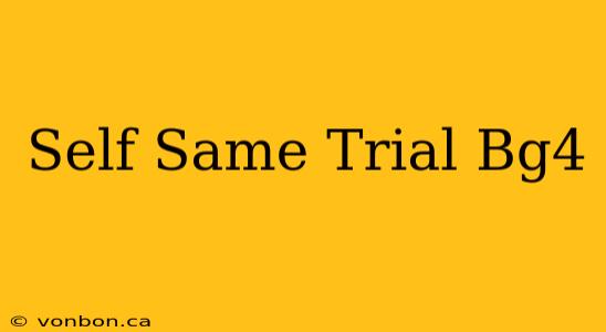 Self Same Trial Bg4